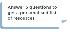 Answer 5 questions to get a personalised list of resources